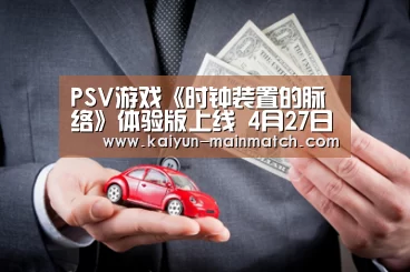 PSV游戏《时钟装置的脉络》体验版上线 4月27日发售|开云综合服务(图1) 开云综合服务