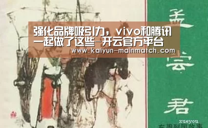 强化品牌吸引力,vivo和腾讯一起做了这些-开云官方平台(图3) 开云官网